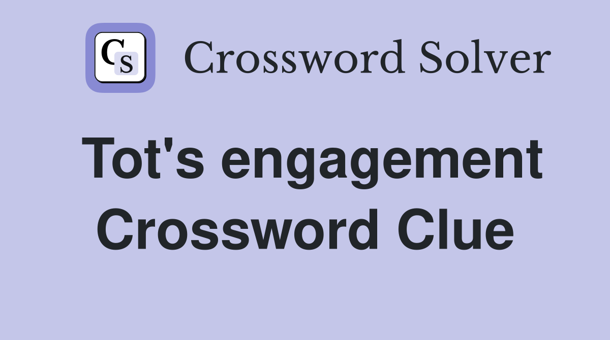 Tot's engagement Crossword Clue