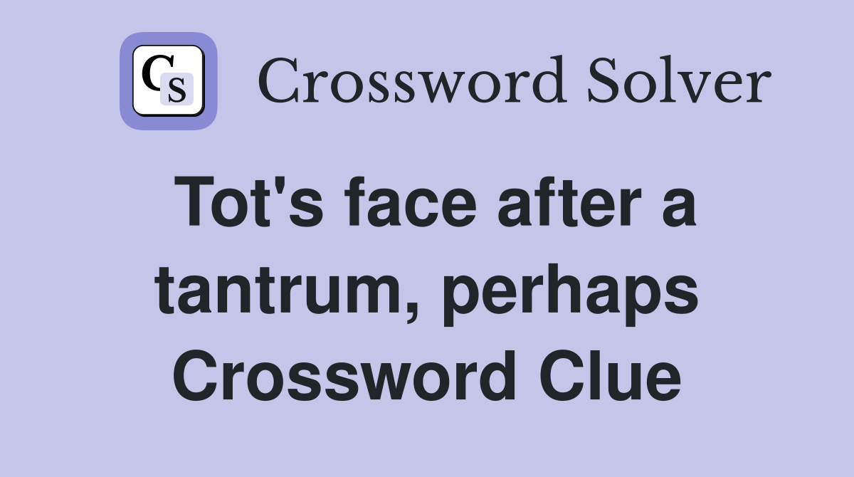 Tot's face after a tantrum, perhaps Crossword Clue