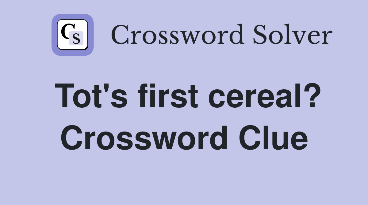 Tot's first cereal? Crossword Clue