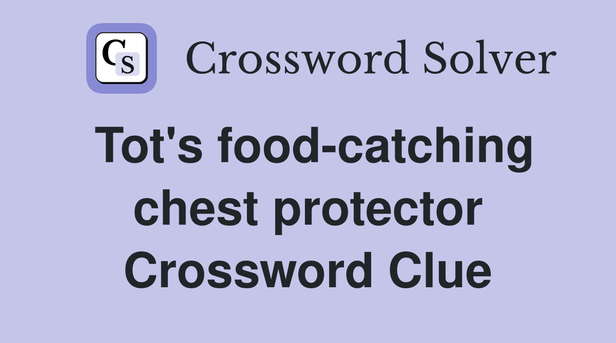 Tot's food-catching chest protector Crossword Clue