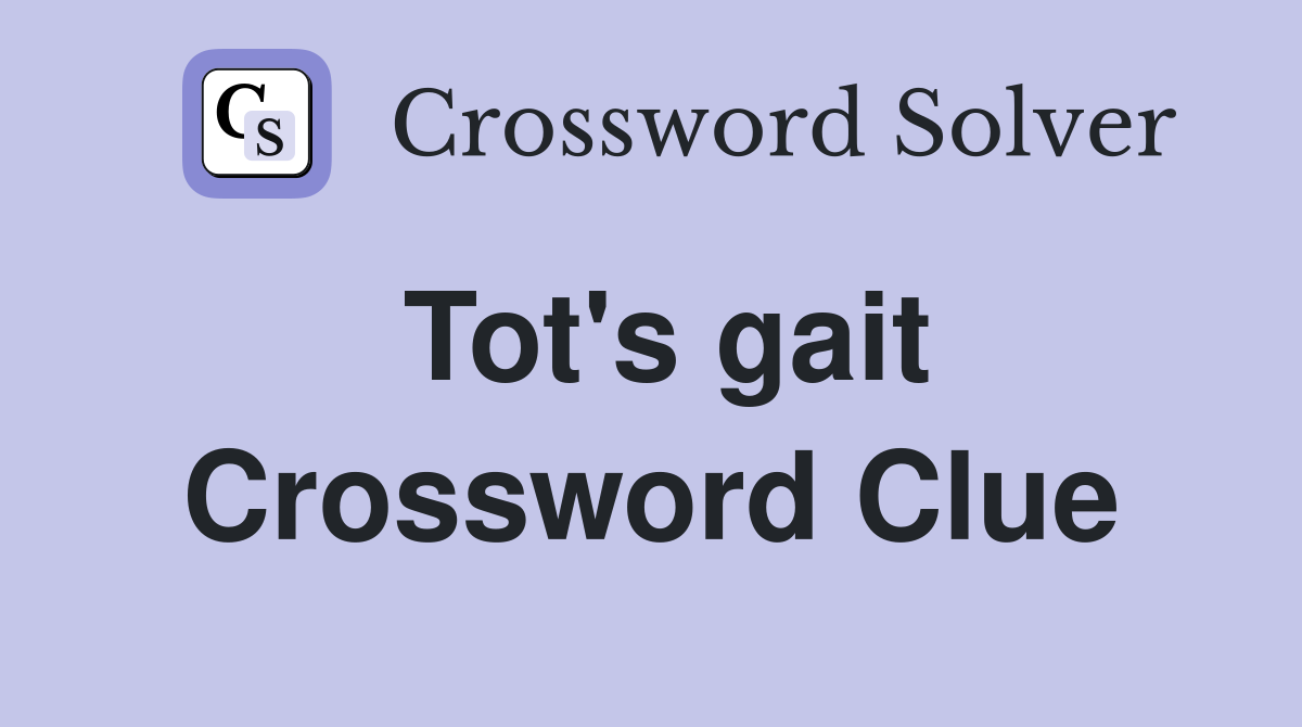 Tot's gait Crossword Clue