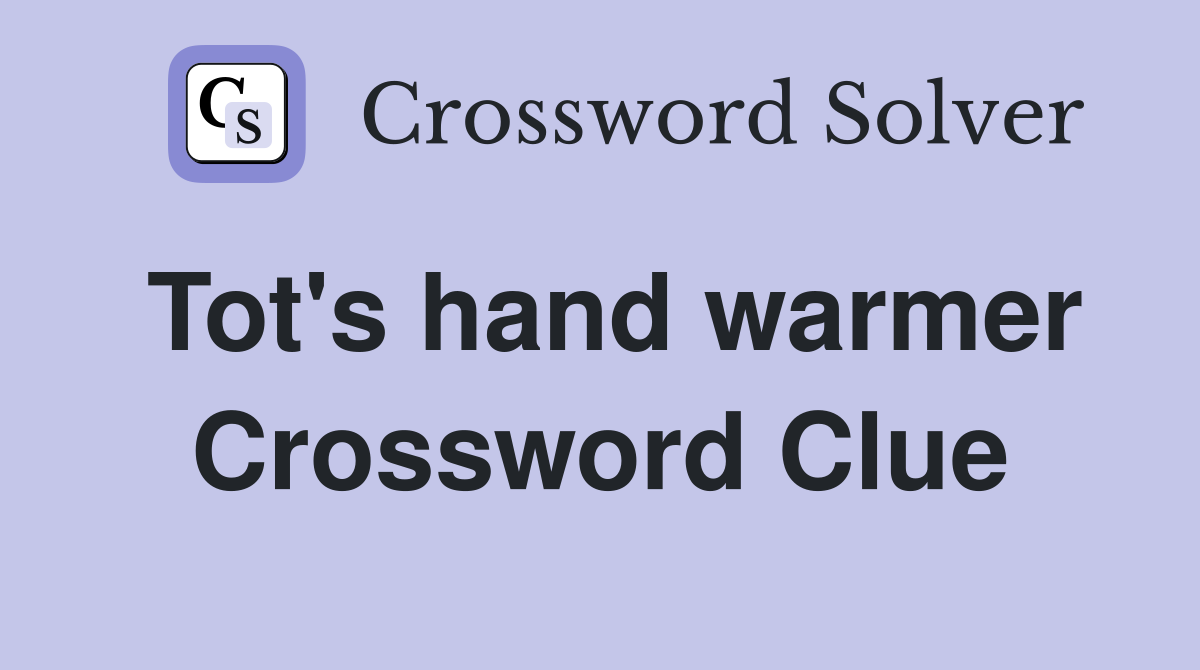 Tot's hand warmer Crossword Clue