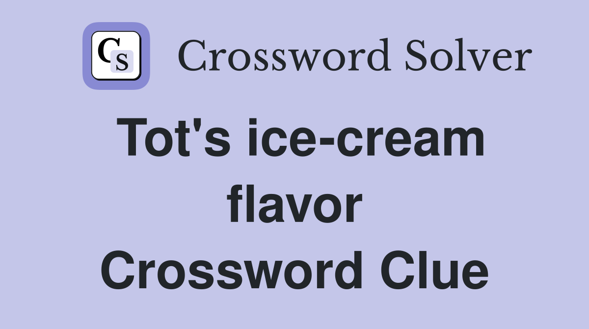 Tot's ice-cream flavor Crossword Clue