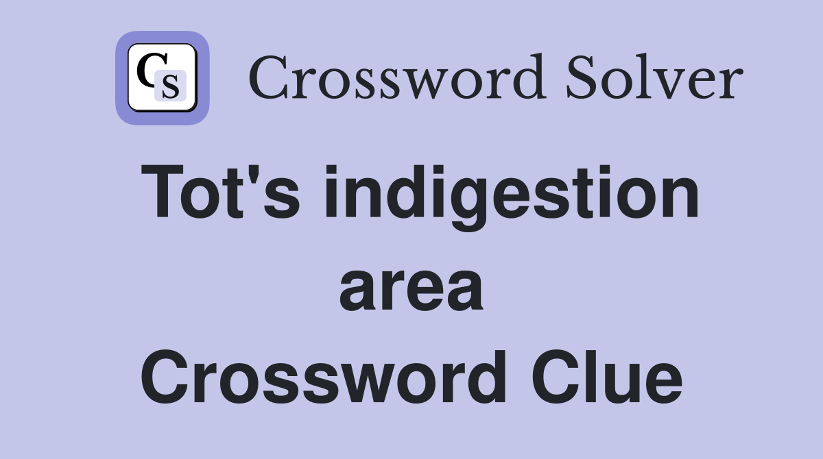 Tot's indigestion area Crossword Clue