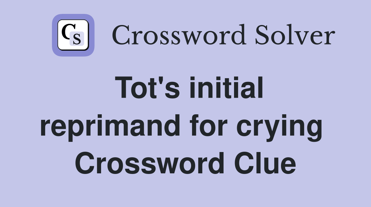 Tot's initial reprimand for crying  Crossword Clue