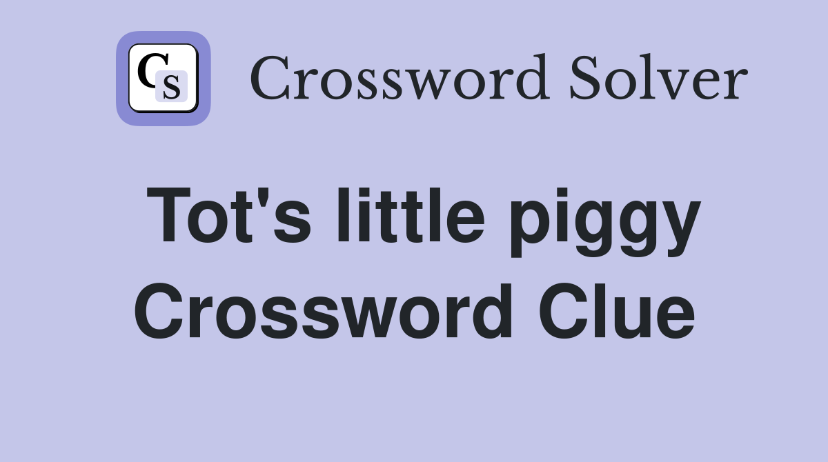 Tot's little piggy Crossword Clue