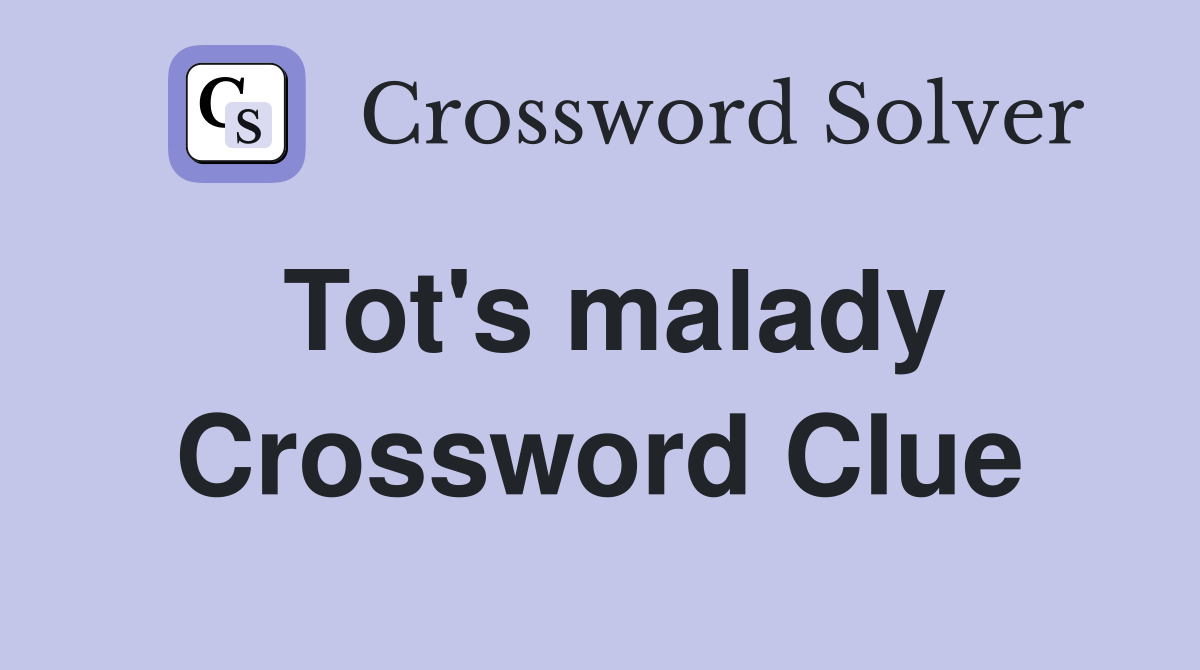 Tot's malady Crossword Clue