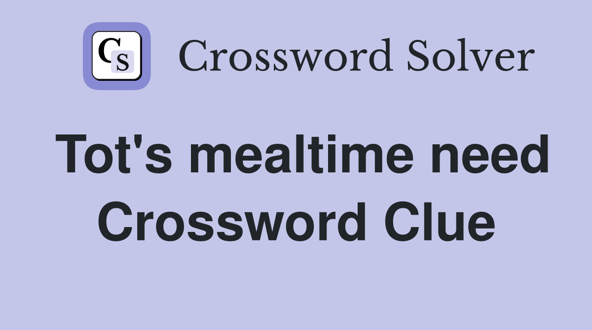Tot's mealtime need Crossword Clue