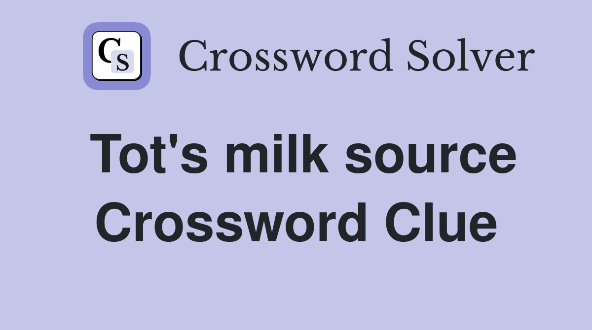 Tot's milk source Crossword Clue