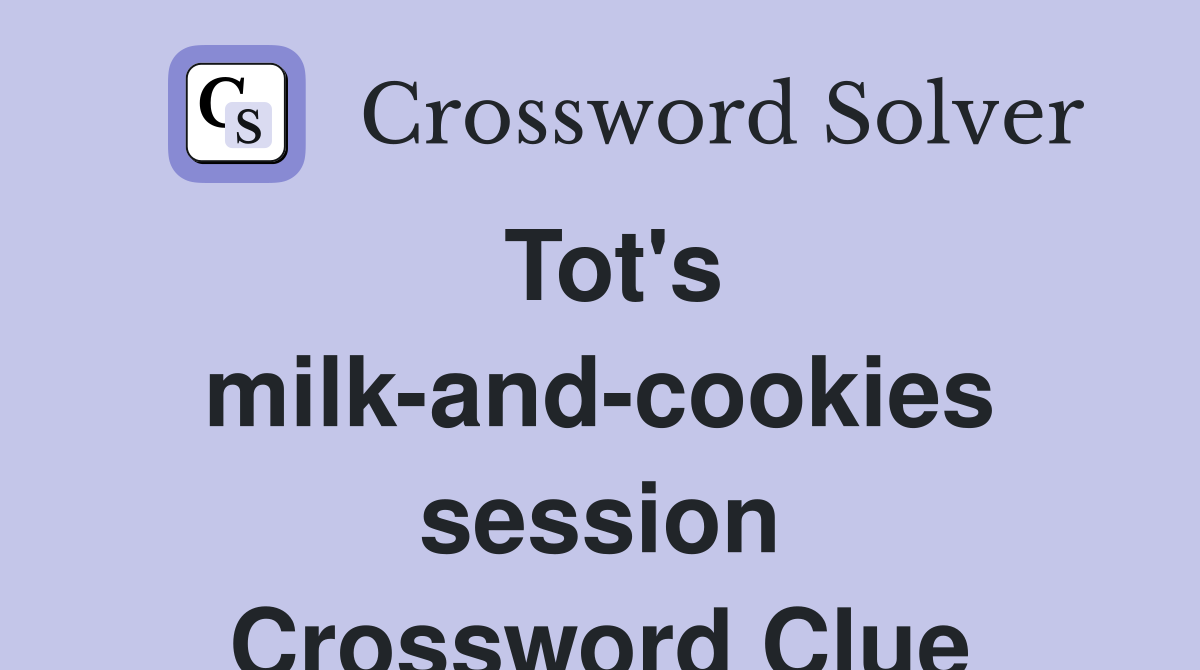 Tot's milk-and-cookies session Crossword Clue