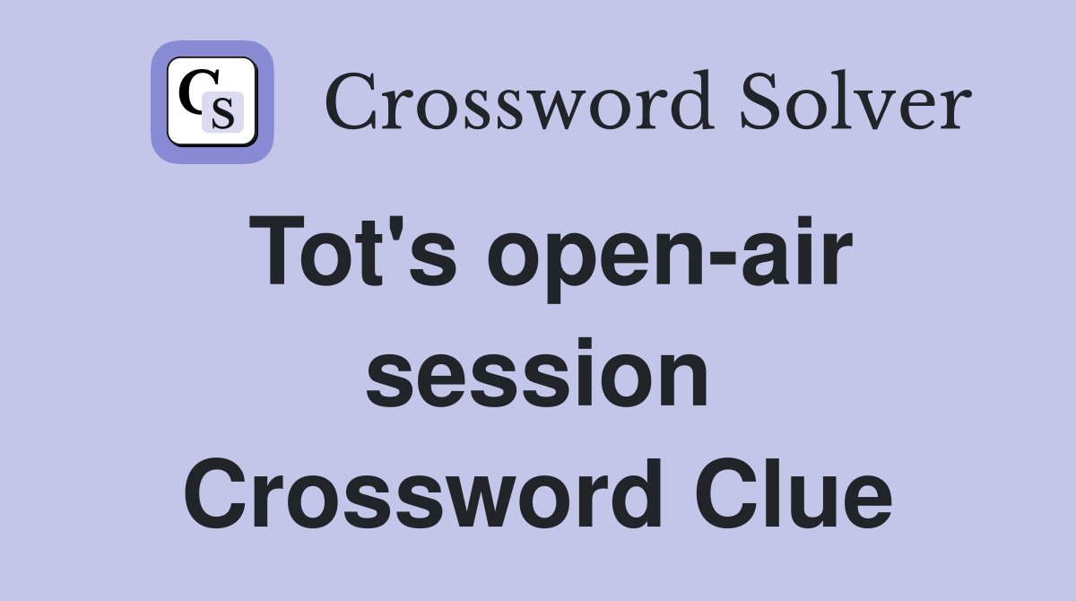 Tot's open-air session Crossword Clue