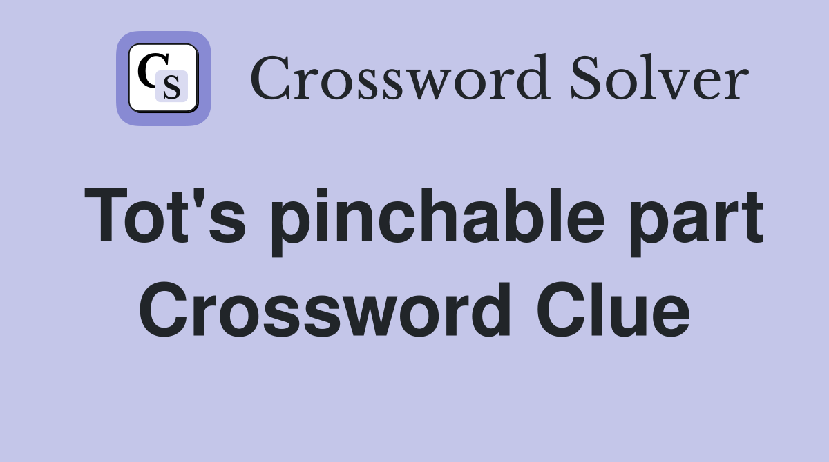 Tot's pinchable part Crossword Clue