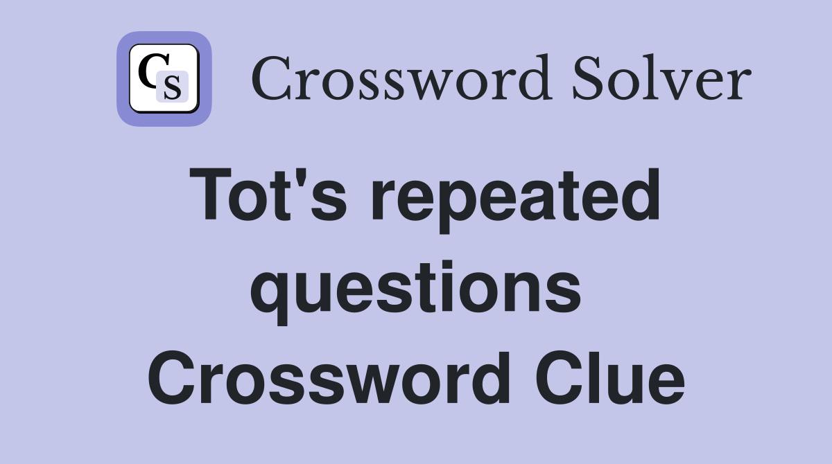 Tot's repeated questions Crossword Clue