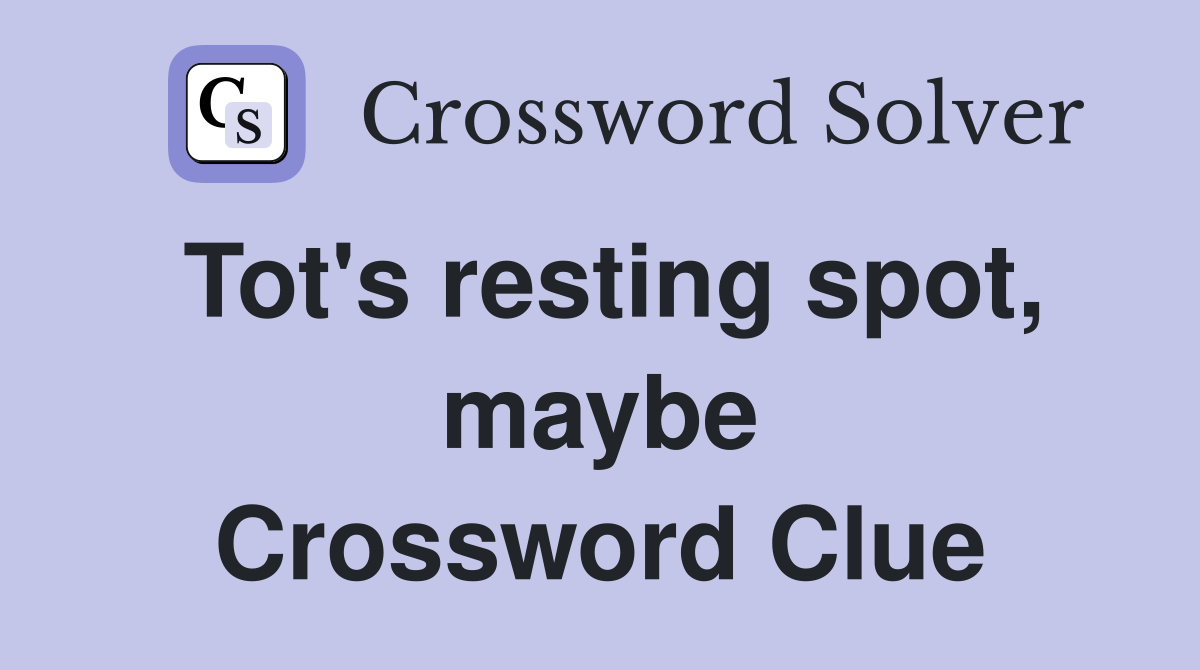 Tot's resting spot, maybe Crossword Clue