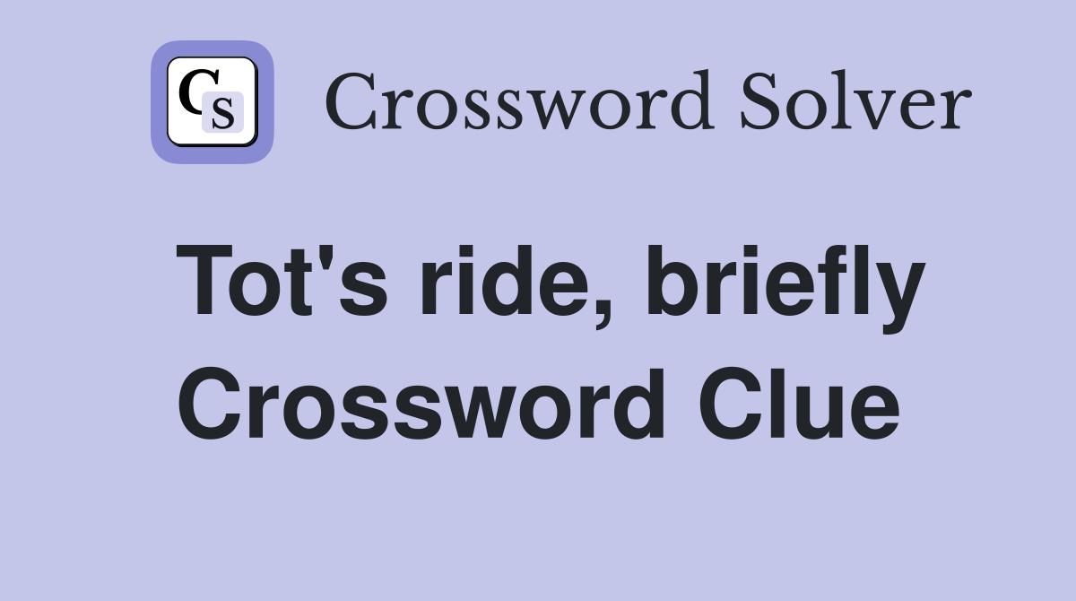 Tot's ride, briefly Crossword Clue