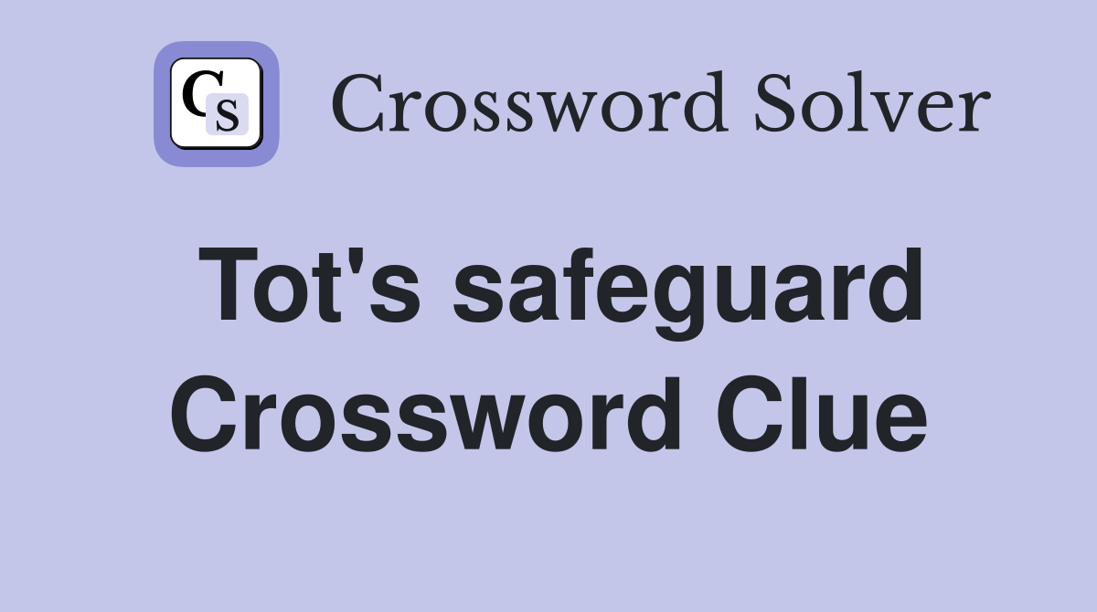 Tot's safeguard Crossword Clue