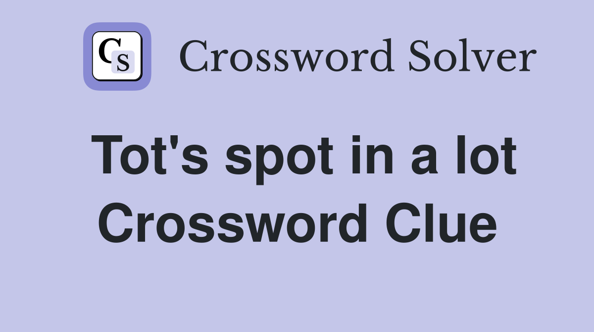 Tot's spot in a lot Crossword Clue