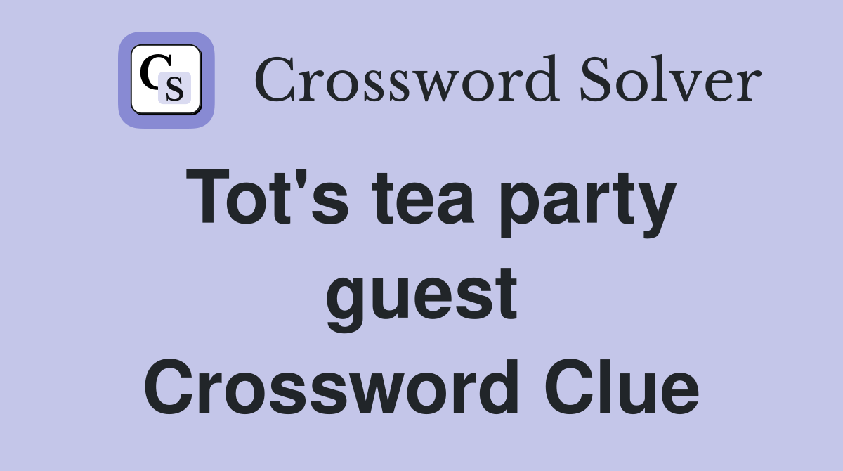 Tot's tea party guest Crossword Clue
