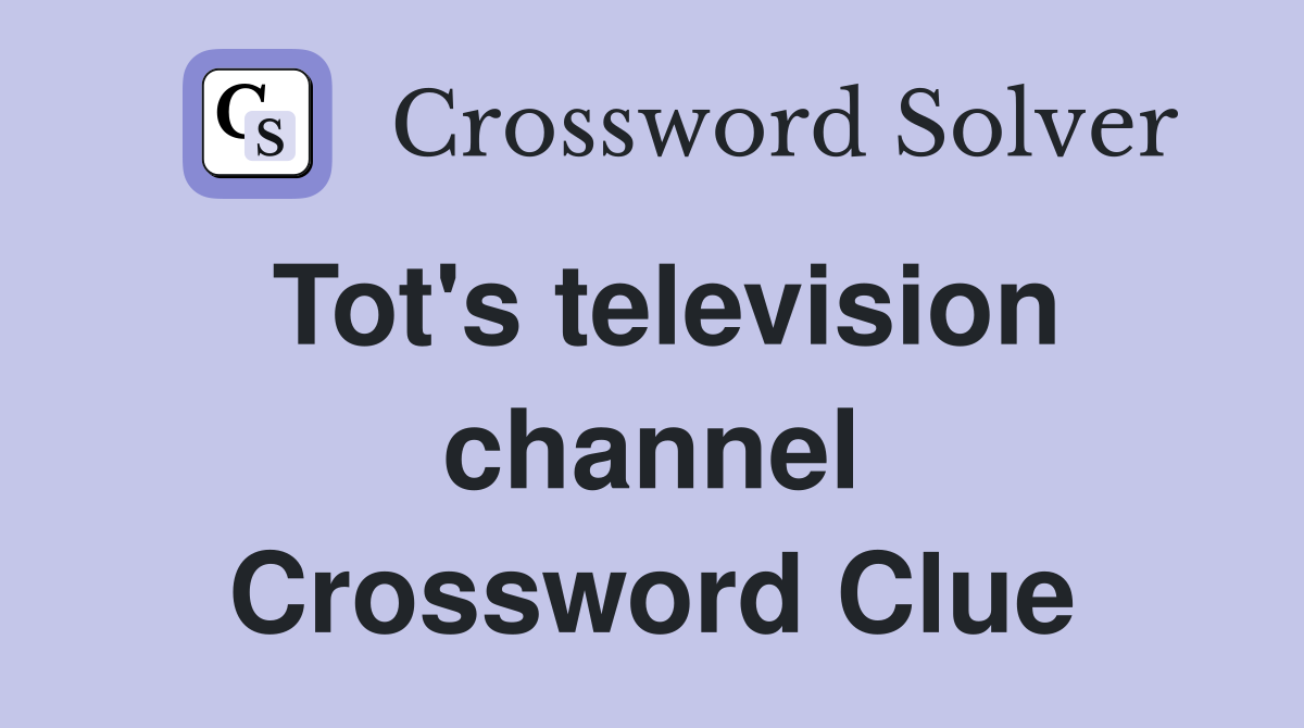 Tot's television channel Crossword Clue