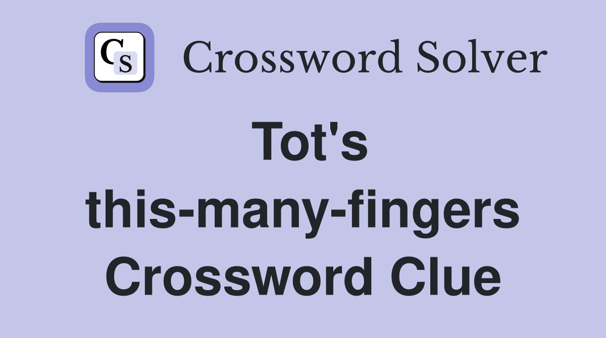 Tot's this-many-fingers Crossword Clue