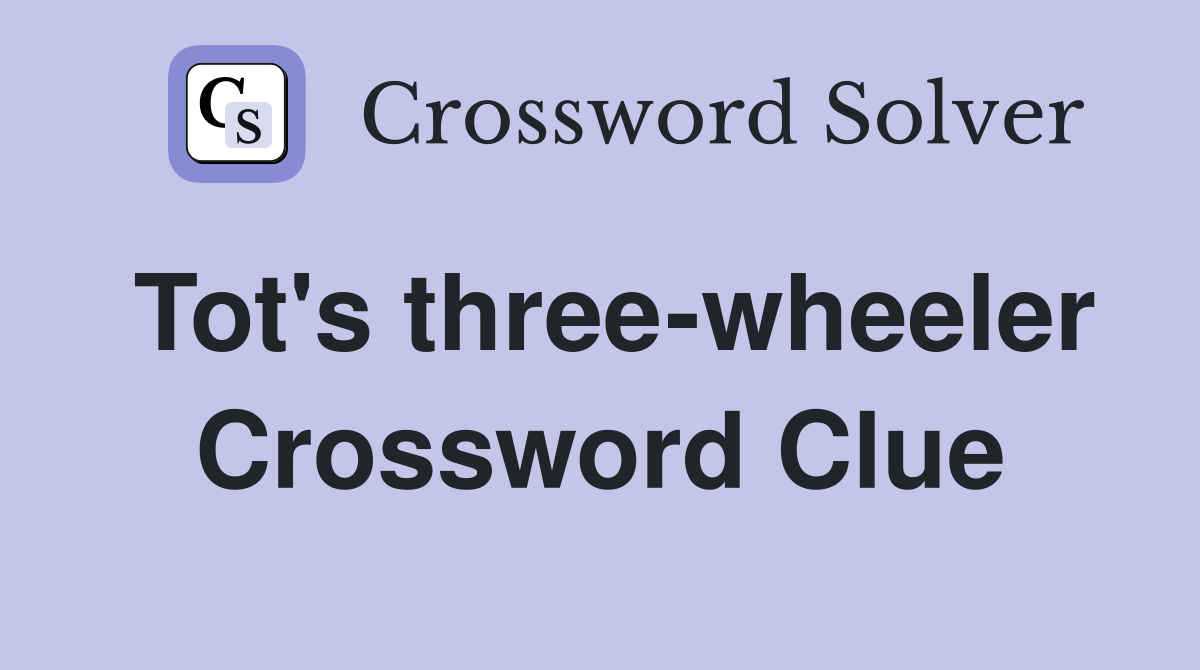Tot's three-wheeler Crossword Clue