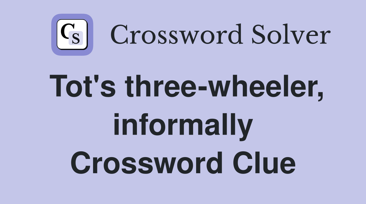 Tot's three-wheeler, informally Crossword Clue