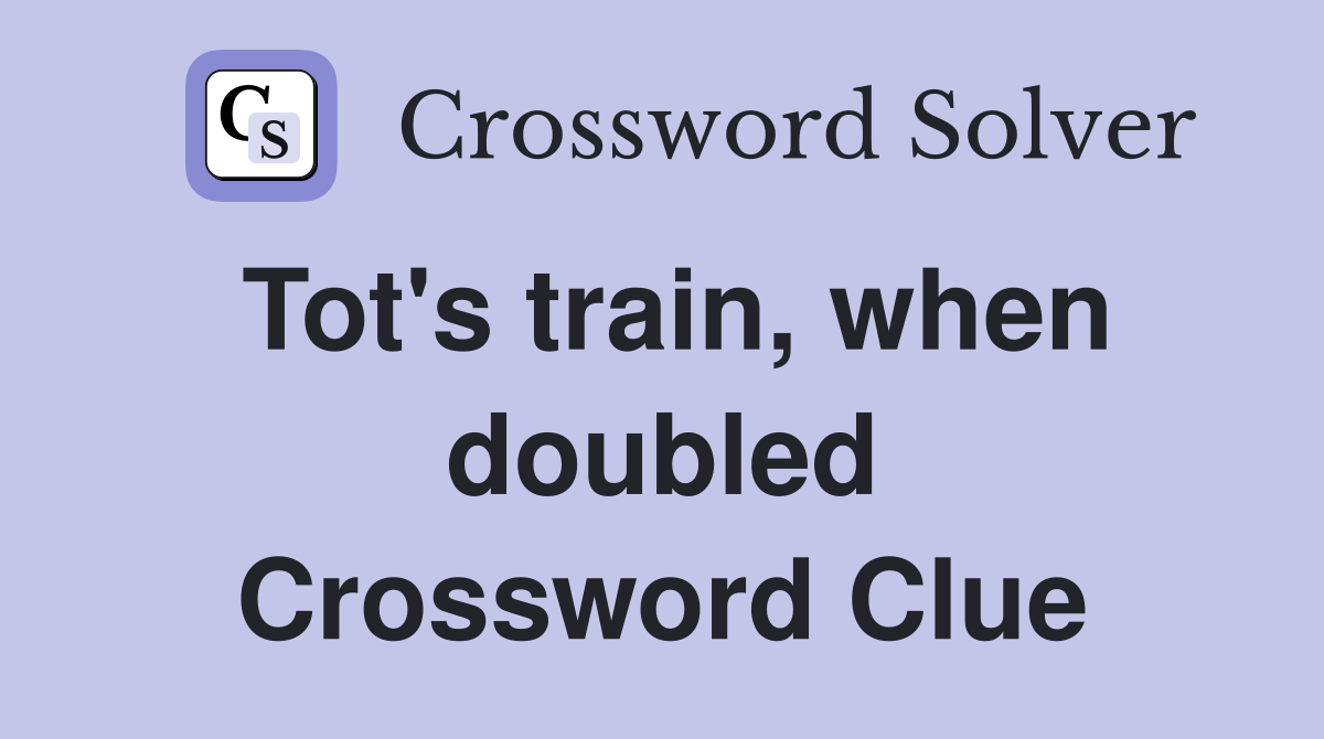 Tot's train, when doubled Crossword Clue