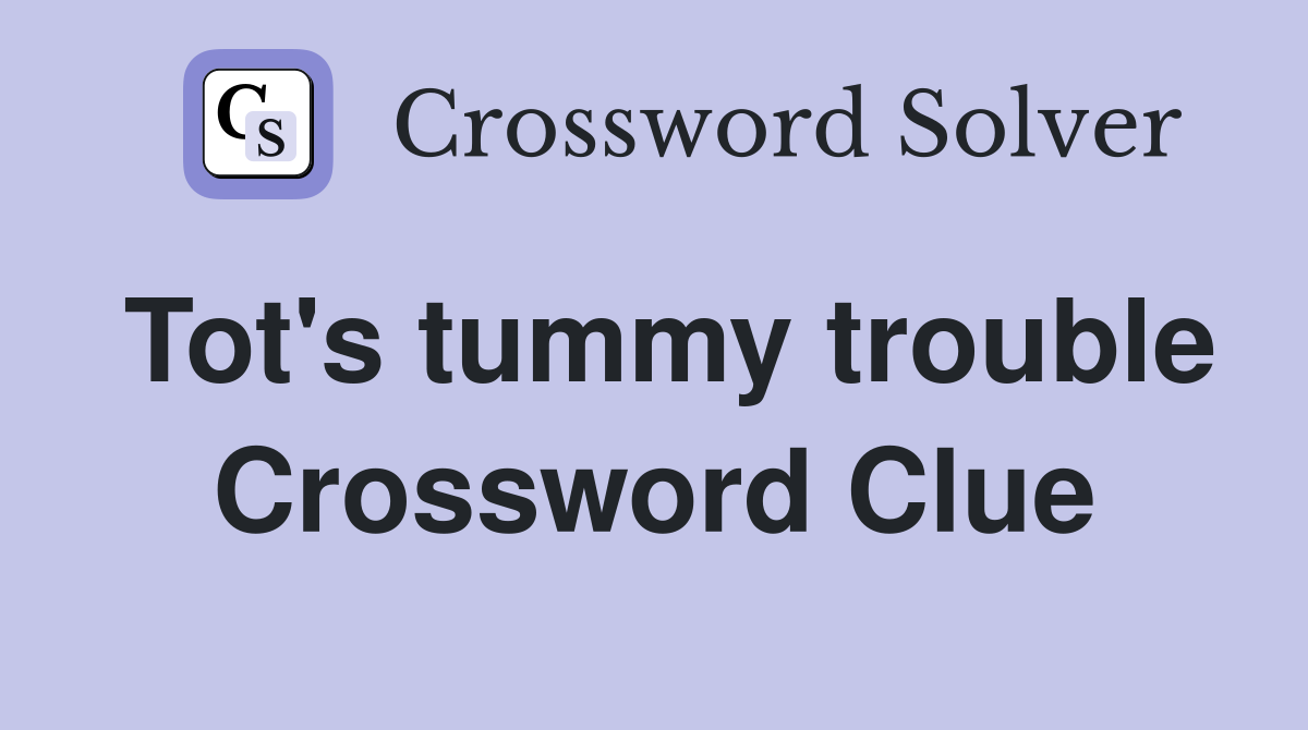 Tot's tummy trouble Crossword Clue