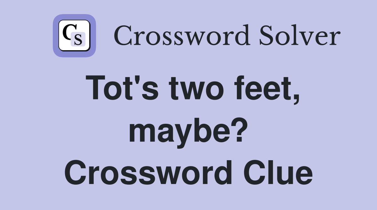 Tot's two feet, maybe? Crossword Clue