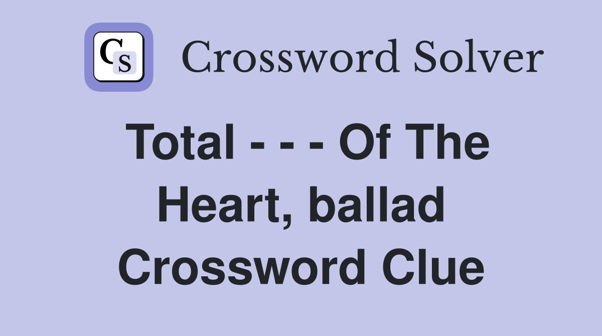 Total - - - Of The Heart, ballad Crossword Clue