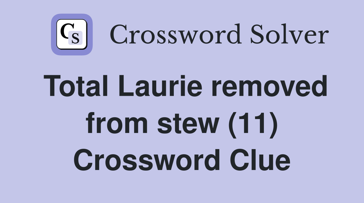 Total Laurie removed from stew (11) Crossword Clue