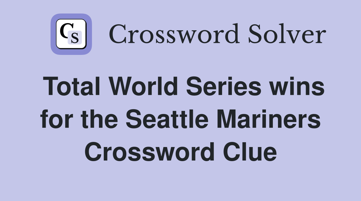 Total World Series wins for the Seattle Mariners Crossword Clue