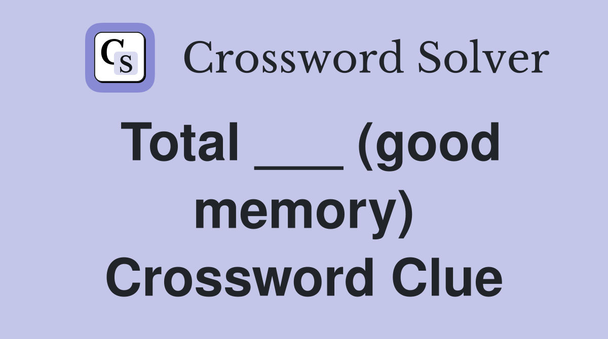 Total ___ (good memory) Crossword Clue