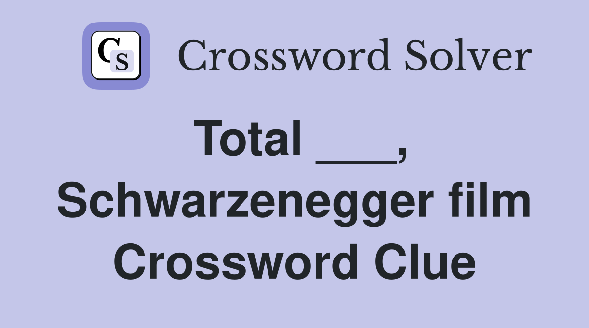 Total ___, Schwarzenegger film Crossword Clue
