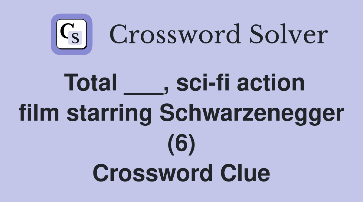 Total ___, sci-fi action film starring Schwarzenegger (6) Crossword Clue