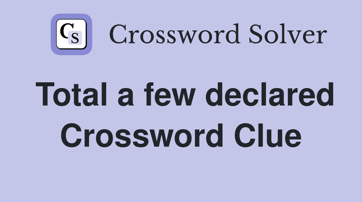 Total a few declared Crossword Clue