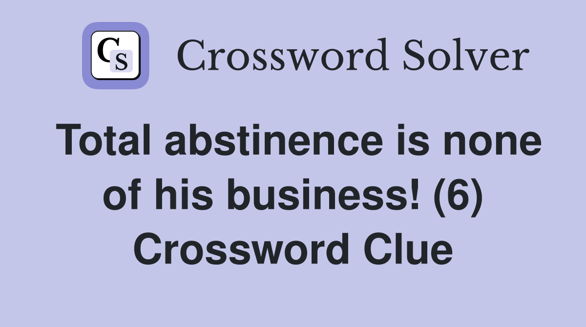 Total abstinence is none of his business! (6) Crossword Clue