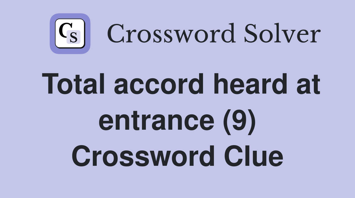 Total accord heard at entrance (9) Crossword Clue