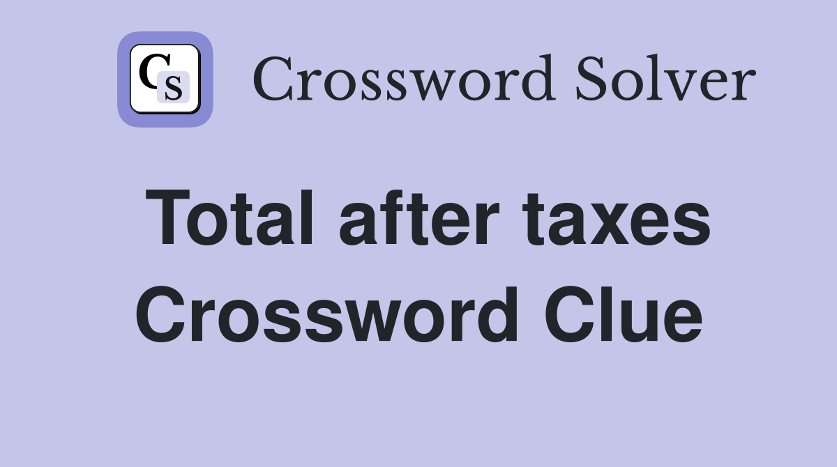 Total after taxes Crossword Clue