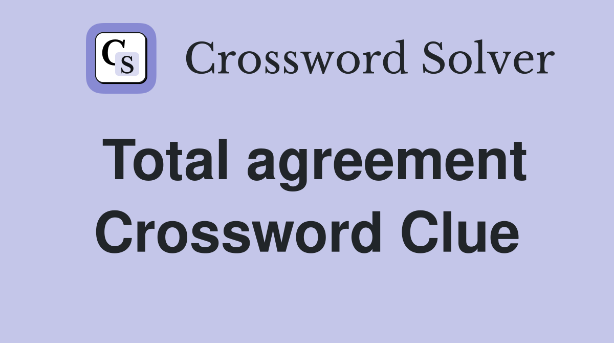Total agreement Crossword Clue