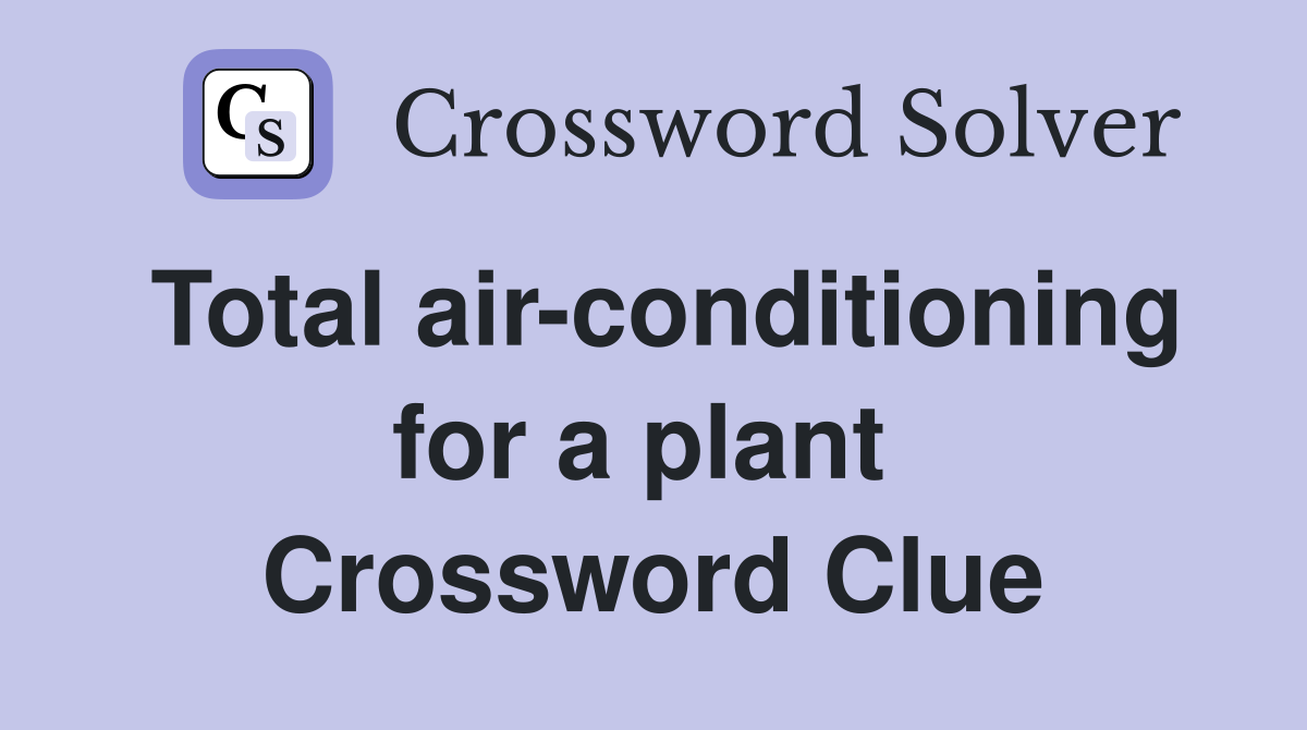 Total air-conditioning for a plant  Crossword Clue