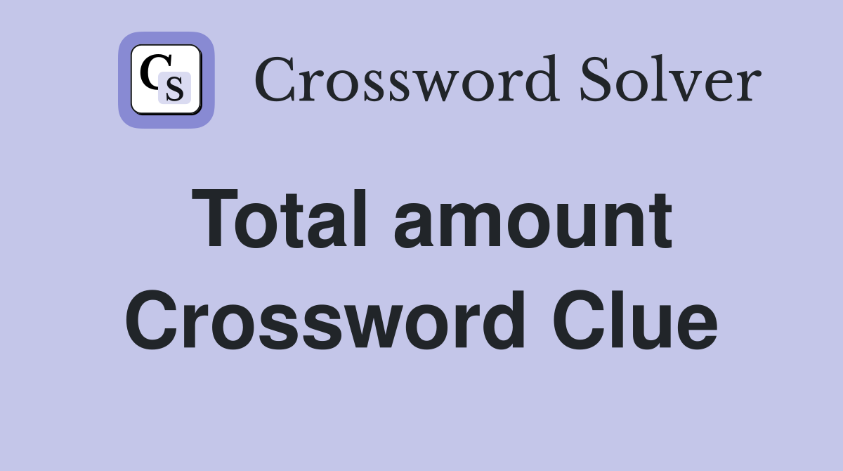 Total amount Crossword Clue