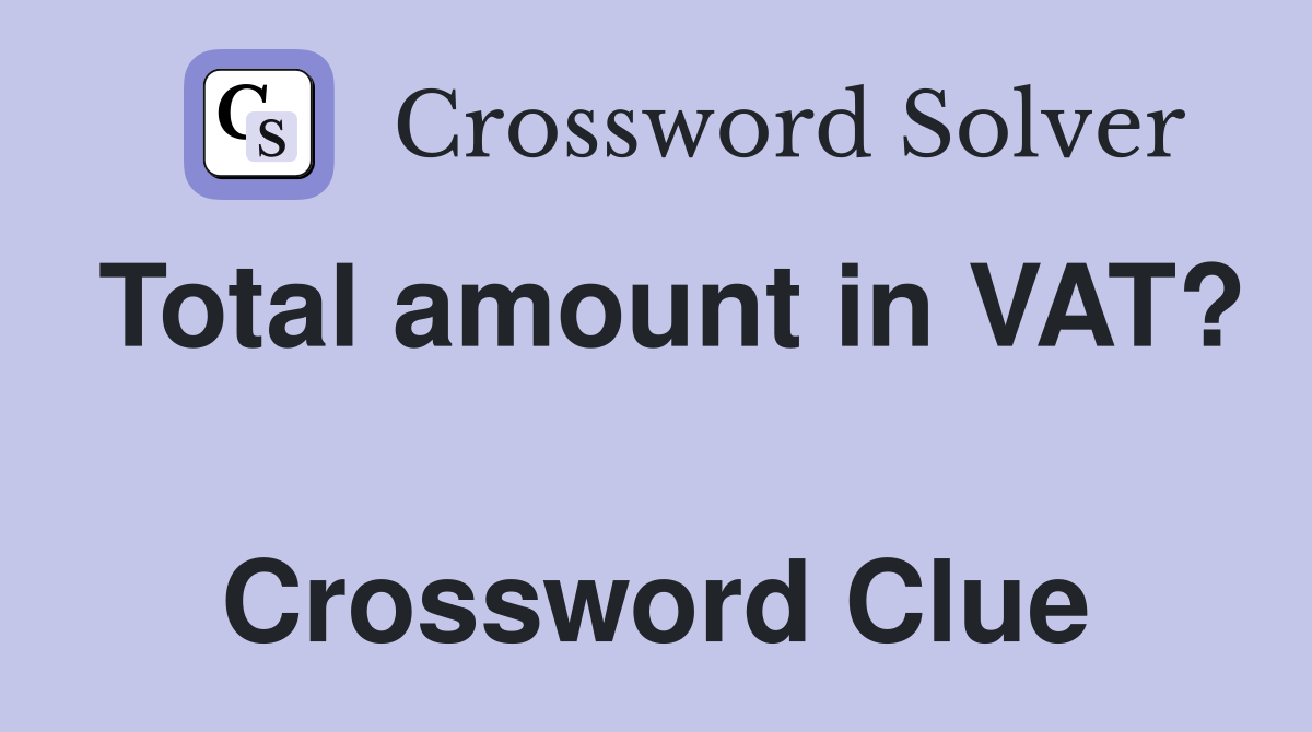 Total amount in VAT?  Crossword Clue