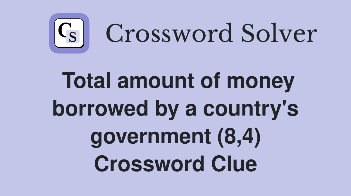 Total amount of money borrowed by a country's government (8,4) Crossword Clue