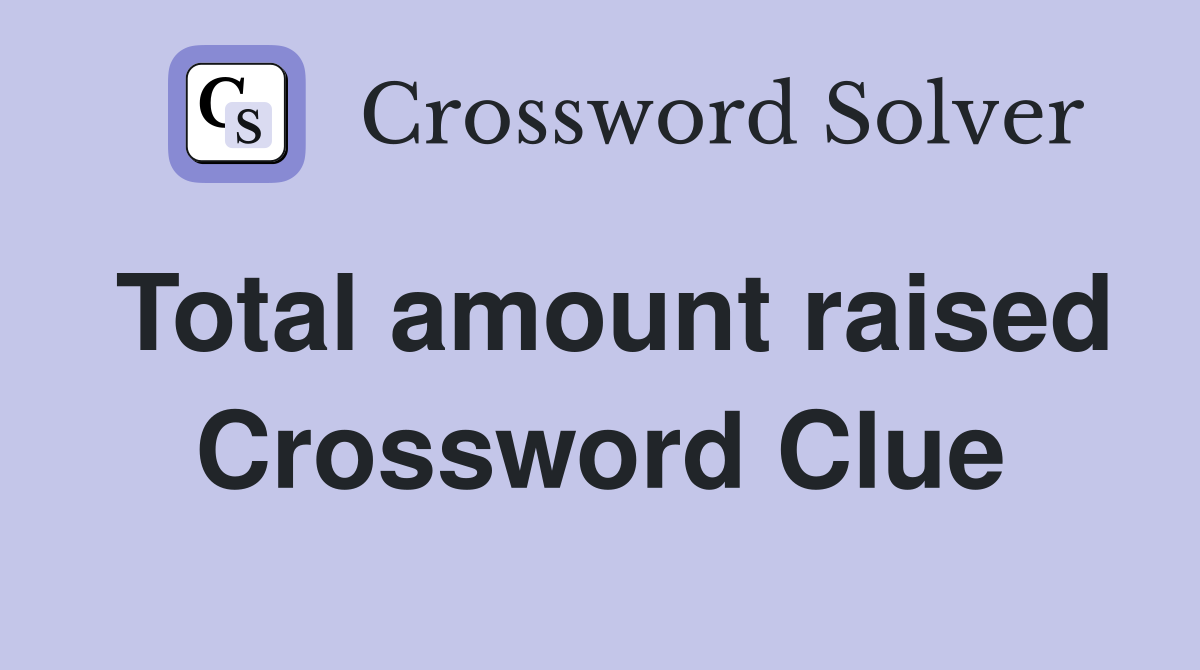 Total amount raised Crossword Clue