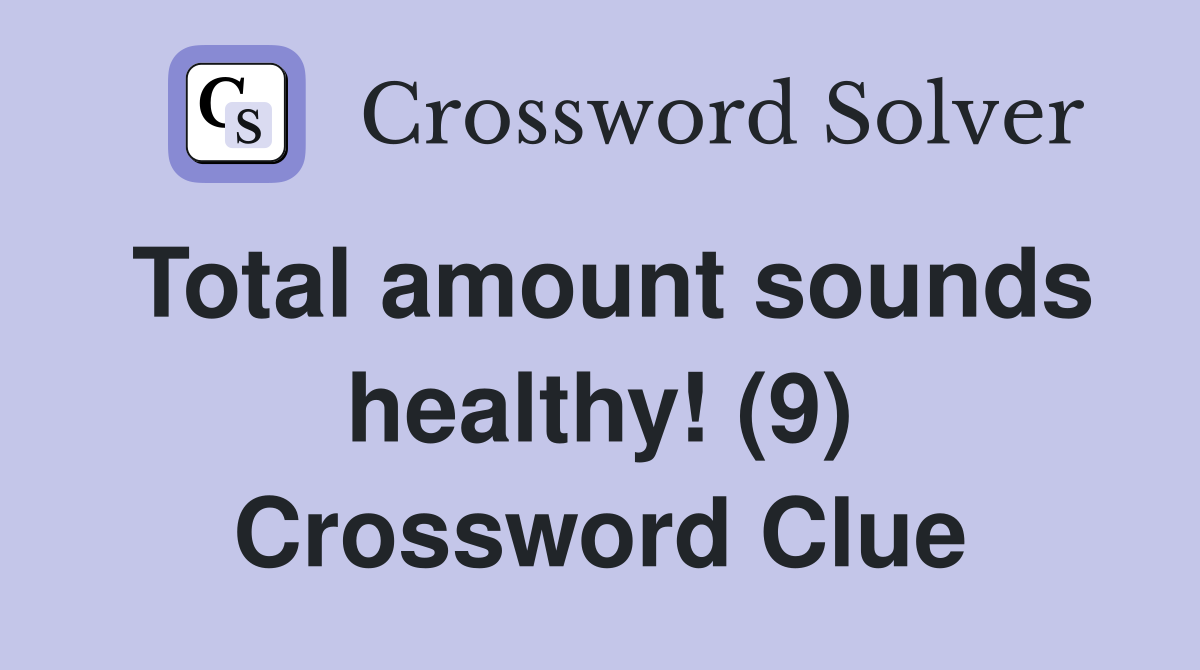 Total amount sounds healthy! (9) Crossword Clue