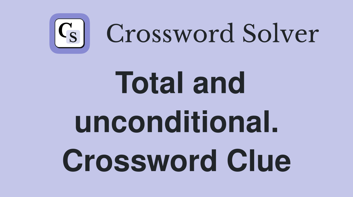 Total and unconditional. Crossword Clue