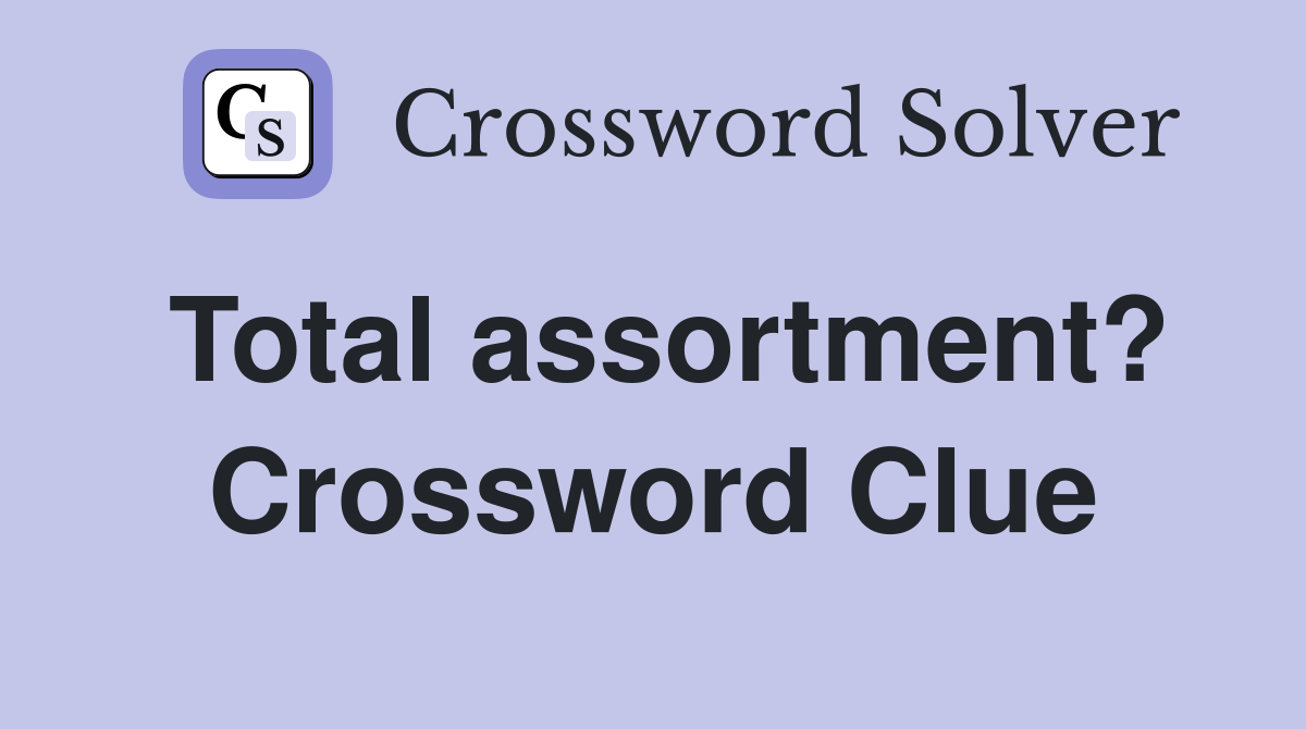 Total assortment? Crossword Clue