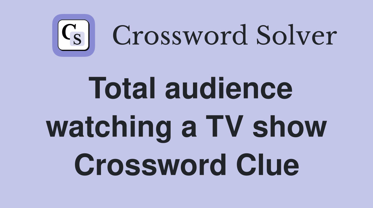 Total audience watching a TV show Crossword Clue