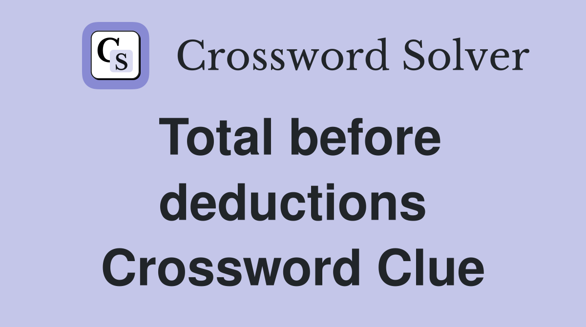 Total before deductions Crossword Clue